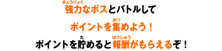 強力なボスとバトルしてポイントを集めよう!ポイントを貯めると報酬がもらえるぞ!