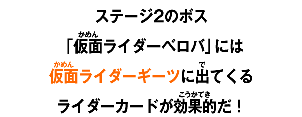 ステージ2のボス「仮面ライダーベロバ」には仮面ライダーギーツに出てくるライダーカードが効果的だ！