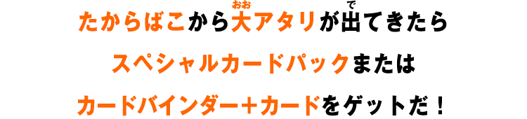 たからばこから大アタリが出てきたらスペシャルカードパックをゲットだ!