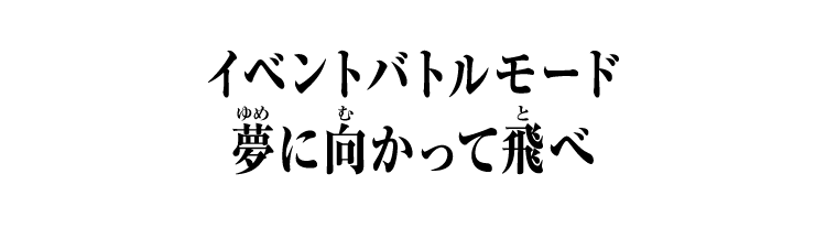 イベントバトルモード 夢に向かって飛べ