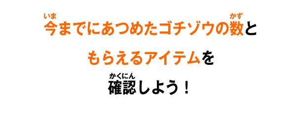 今までにあつめたゴチゾウの数ともらえるアイテムを確認しよう！