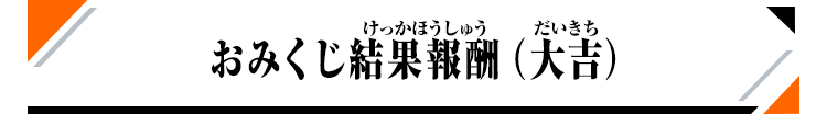 おみくじ結果報酬（大吉）