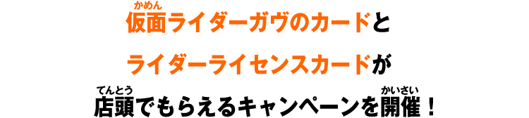 仮面ライダーガヴのカードとライダーライセンスカードが店頭でもらえるキャンペーンを開催！