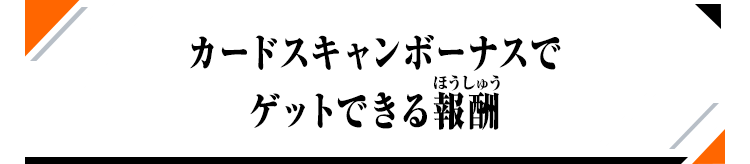 カードスキャンボーナスでゲットできる報酬