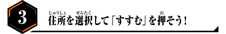 3.住所を選択して「すすむ」を押そう！