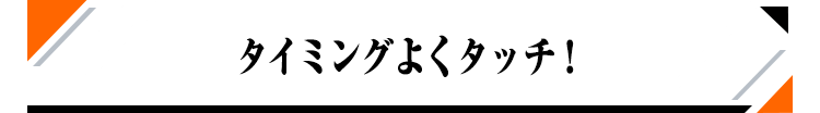 タイミングよくタッチ！