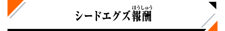 シードエグズ報酬