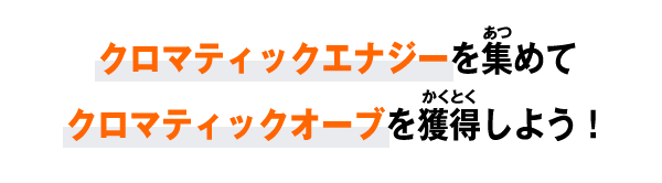 クロマティックエナジーを集めてクロマティックオーブを獲得しよう！