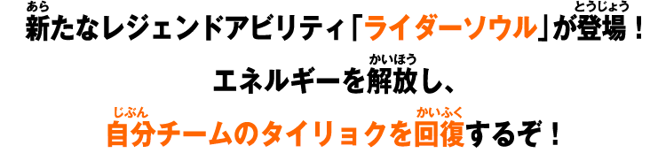 新たなレジェンドアビリティ「ライダーソウル」が登場！エネルギーを解放し、自分チームのタイリョクを回復するぞ！