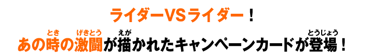 ライダーVSライダー！あの時の激闘が描かれたキャンペーンカードが登場！