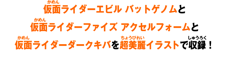 仮面ライダーエビル バットゲノムと仮面ライダーファイズ アクセルフォームと仮面ライダーダークキバを超美麗イラストで収録!