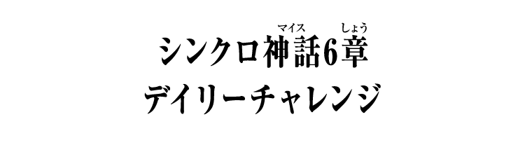 シンクロ神話6章 デイリーチャレンジ