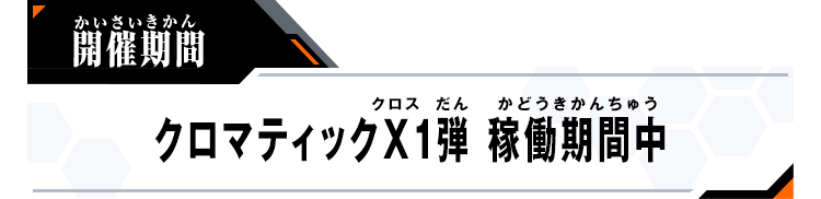 クロマティックＸ1弾 稼働期間中