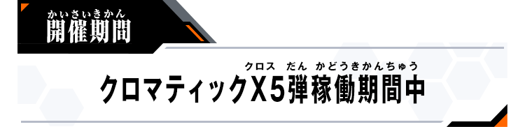 開催期間：クロマティックＸ5弾稼働期間中