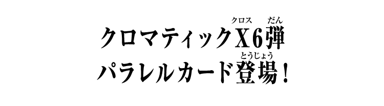 クロマティックＸ6弾 パラレルカード登場！