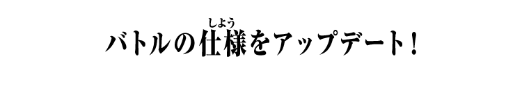 バトルの仕様をアップデート！