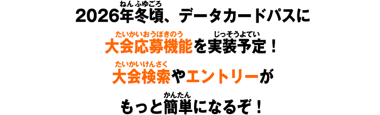 2026年冬頃、データカードパスに大会応募機能を実装予定！大会検索やエントリーがもっと簡単になるぞ！