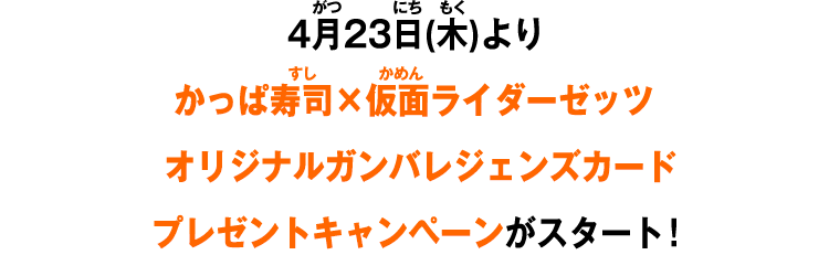 4月23日(木)よりかっぱ寿司×仮面ライダーゼッツオリジナルガンバレジェンズカードプレゼントキャンペーンがスタート！