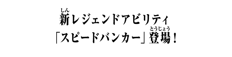 新レジェンドアビリティ「スピードバンカー」登場！