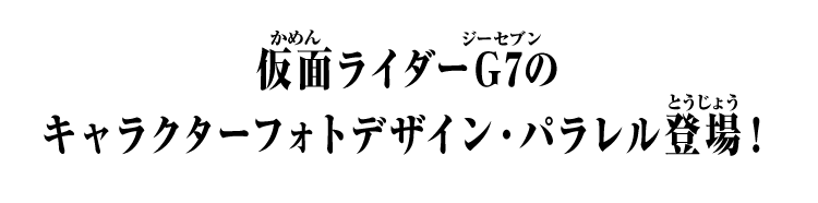 仮面ライダーG7のキャラクターフォトデザイン・パラレル登場！