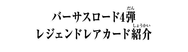 バーサスロード4弾 レジェンドレアカード紹介