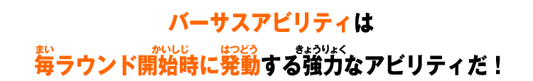 バーサスアビリティは毎ラウンド開始時に発動する強力なアビリティだ！