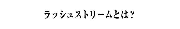 ラッシュストリームとは？