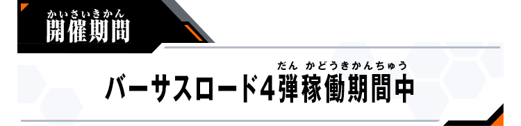 開催期間：バーサスロード4弾稼働期間中