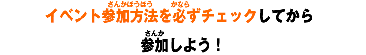 イベント参加方法を必ずチェックしてから参加しよう！