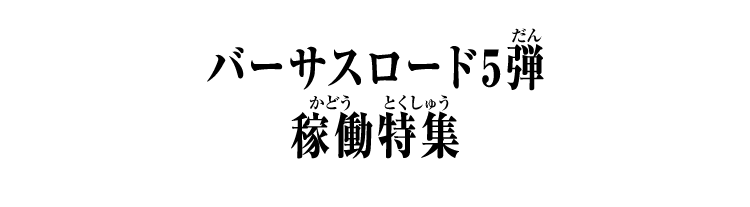 バーサスロード5弾 稼働特集