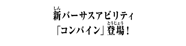 新バーサスアビリティ「コンバイン」登場！