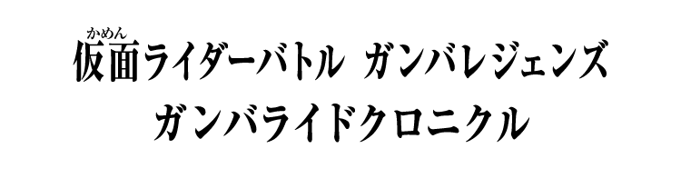 仮面ライダーバトル ガンバレジェンズ ガンバライドクロニクル