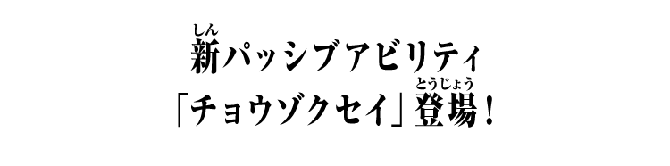新パッシブアビリティ「チョウゾクセイ」登場!