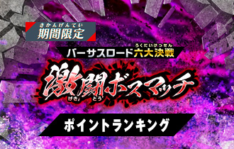 「バーサスロード3弾 激闘ボスマッチ」ポイントランキングを公開！